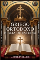 GRIEGO ORTODOXO BIBLIA DE ESTUDIO: Cómo leer, comprender y aplicar las Sagradas Escrituras utilizando la teología ortodoxa, la historia de la Iglesia ... de los Padres de la Iglesia (Spanish Edition) B0GCFF56WS Book Cover