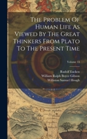 The Problem Of Human Life As Viewed By The Great Thinkers From Plato To The Present Time; Volume 14 1022422030 Book Cover