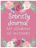 Sobriety Journal My Journey to Recovery: An addiction recovery journal with reflection writing prompts to write daily affirmations, reflect today's mood, and plan for tomorrow 1079338616 Book Cover