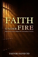 FAITH UNDER FIRE: How persecution shaped the Vietnamese Church B0GXL2N8J7 Book Cover