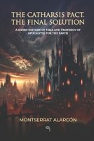 The Catharsis Pact: The Final Solution: A Short History of Hell and Prophecy of Apocalypse for the Earth B0DX8KMDZJ Book Cover