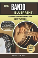 The Banjo Blueprint: Effortless Learning for New Players: Master the Banjo with Ease: A Step-by-Step Guide for Beginners to Learn, Play, and Transition to Professional Levels B0DZ17RNFJ Book Cover