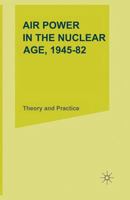 Air Power in the Nuclear Age, 1945-82: Theory and Practice 1349041947 Book Cover