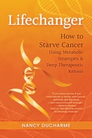 Lifechanger: How to Starve Cancer Using Metabolic Strategies & Deep Therapeutic Ketosis 1737109301 Book Cover