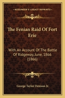 The Fenian Raid of Fort Erie: With an Account of the Battle of Ridgeway, June, 1866 1014890543 Book Cover