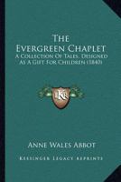 The Evergreen Chaplet: A Collection Of Tales, Designed As A Gift For Children 1120744989 Book Cover