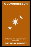 A Connoisseur of the Arts: 870 Important Terms and Words null Book Cover