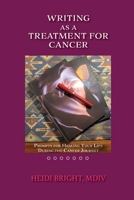 Writing as a Treatment for Cancer: Prompts for Healing Your Life During the Cancer Journey 163293759X Book Cover