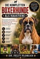 DIE KOMPLETTEN BOXERHUNDE ALS HAUSTIERE: Die kompletten Boxerhunde als Haustiere: Training, Ernährung, Bewegung, Pflege und Gesundheitslösungen für einen erfolgreichen Boxer (German Edition) B0HD7RW15B Book Cover