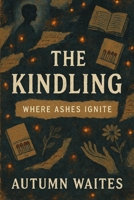 The Kindling: Where Ashes Ignite (The Last Flame Collection) B0FD9FNFV2 Book Cover