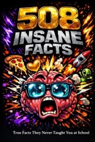 508 INSANE FACTS: Mind-Blowing Truths About the Human Body, Animals, Space, Love, and Christmas B0GFD5633C Book Cover