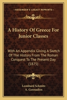 A History Of Greece For Junior Classes: With An Appendix Giving A Sketch Of The History From The Roman Conquest To The Present Day 1436733006 Book Cover