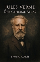 Jules Verne – Der geheime Atlas: Anleitung zum Entschlüsseln verborgener Logik und geheimer Quellen in Jules Vernes Werken (German Edition) B0FMRG88NJ Book Cover