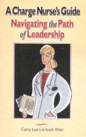 A Charge Nurse's Guide: Navigating the Path of Leadership 097737260X Book Cover