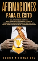 Afirmaciones para el éxito: 250 afirmaciones positivas para crear hábitos diarios poderosos y comenzar la mañana con una autoestima alta, ganar dinero ... relaciones beneficiosas (Spanish Edition) 1950922111 Book Cover