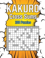 kakuro Cross Sums 100 Puzzles: Math Logic Puzzles B08VTWC397 Book Cover