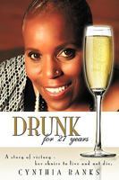 Drunk, for 27 Years: A Story of Victory - Her Choice to Live and Not Die. 1438993145 Book Cover