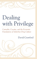 Dealing with Privilege: Cannabis, Cocaine, and the Economic Foundations of Suburban Drug Culture 1498598161 Book Cover