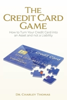 The Credit Card Game: How to Turn Your Credit Card into an Asset and not a Liability B0FDGXG2SV Book Cover
