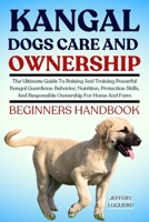 KANGAL DOGS CARE AND OWNERSHIP: The Ultimate Guide To Raising And Training Powerful Kangal Guardians: Behavior, Nutrition, Protection Skills, And Responsible Ownership For Home And Farm B0FJSFPWP5 Book Cover