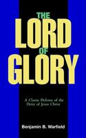 The Lord of Glory: A Study of the Designations of Our Lord in the New Testament With Especial Reference to His Deity 0801095484 Book Cover