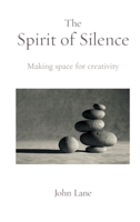 The Spirit of Silence: Making Space for Creativity 1903998743 Book Cover