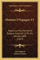 Histoire D'Espagne V1: Depuis La Plus Ancienne Epoque Jusqu'a La Fin De L'Annee 1809 (1823) 1120497000 Book Cover