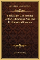Book Eight Concerning Gifts, Ordinations And The Ecclesiastical Canons 1419110608 Book Cover