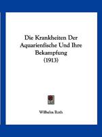 Die Krankheiten Der Aquarienfische Und Ihre Bekampfung (1913) 1161108181 Book Cover