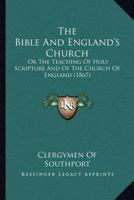 The Bible And England's Church: Or The Teaching Of Holy Scripture And Of The Church Of England 1166958043 Book Cover