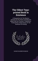 The Oldest Type-Printed Book in Existence: A Disquisition on the Relative Antiquity of the Pfister and Mazarin Bibles and the 64-Line a Catholicon: Prefaced by a Brief History of the Invention of Prin 135496442X Book Cover