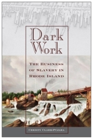 Dark Work: The Business of Slavery in Rhode Island 1479855634 Book Cover