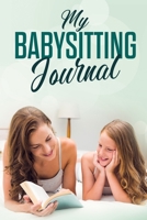 My Babysitting Journal: Childcare Log Book for Babysitters 169608895X Book Cover