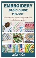 Embroidery Basic Guide Project: Comprehensive step by step guide to start your Embroider project B09SPC5LRX Book Cover