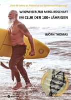 Wegweiser Zur Mitgliedschaft Im Club Der 100+ Jährigen: "Fast 40 Jahre an Potenzial zur Lebensverlängerung". Der ganzheitlicher Masterplan zur ... und vieles mehr. (German Edition) 3384309839 Book Cover