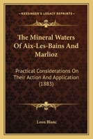 The Mineral Waters Of Aix-Les-Bains And Marlioz: Practical Considerations On Their Action And Application (1883) 143716448X Book Cover