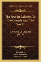 The Jews in Relation to the Church and the World: A Course of Lectures 3744731731 Book Cover