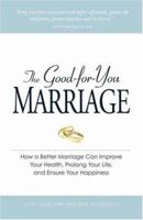 The Good-For-You Marriage: How Being Married Can Improve Your Health, Prolong Your Life, and Ensure Your Happiness 1598694766 Book Cover