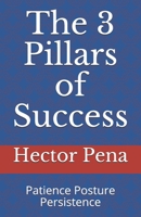 The 3 Pillars of Success: Patience Posture Persistence 1698867336 Book Cover