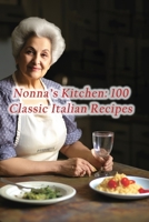 Nonna's Kitchen: 100 Classic Italian Recipes B0CL9FFPPL Book Cover