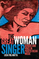 The Great Woman Singer: Gender and Voice in Puerto Rican Music 0822362937 Book Cover