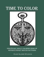 Time to Color Grayscale Adult Coloring Book of Antique Pocket Watch Patterns 1534776346 Book Cover