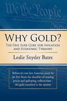 Why Gold?: The One Sure Cure for Inflation and Economic Tyranny 1449038204 Book Cover