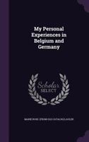 My Personal Experiences in Belgium and Germany 1359396861 Book Cover