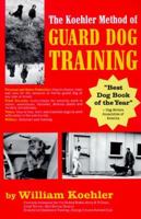 The Koehler Method of Guard Dog Training; An Effective & Authoritative Guide for Selecting, Training & Maintaining Dogs in Home Protection, Plant Security, Police, & Military Work 0876055528 Book Cover