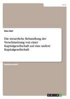 Die steuerliche Behandlung der Verschmelzung von einer Kapitalgesellschaft auf eine andere Kapitalgesellschaft 3955490343 Book Cover