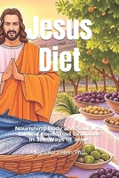 Jesus Diet: Nourishing Body and Soul With Biblical Foods And Graditude In The Ways of Jesus B0FPBLX9YZ Book Cover