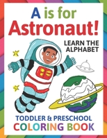 A is for Astronaut! Preschool & Toddler Coloring Book: Alphabet Activity Book for Kids Ages 2, 3, 4 & 5 – Learn ABC for Kindergarten & Prek Prep (Fun for Ages 1-2, 1-3, 2-4, 3-5) B088BBP1HM Book Cover