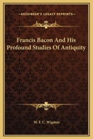 Francis Bacon And His Profound Studies Of Antiquity 1425302645 Book Cover