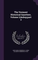 The Vermont Historical Gazetteer, Volume 2, part 3 1019150408 Book Cover